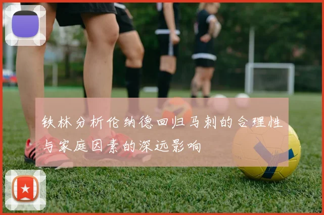 铁林分析伦纳德回归马刺的合理性与家庭因素的深远影响