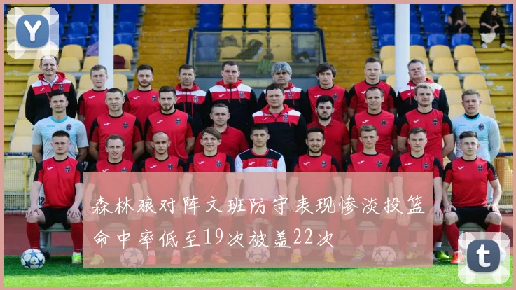 森林狼对阵文班防守表现惨淡投篮命中率低至19次被盖22次